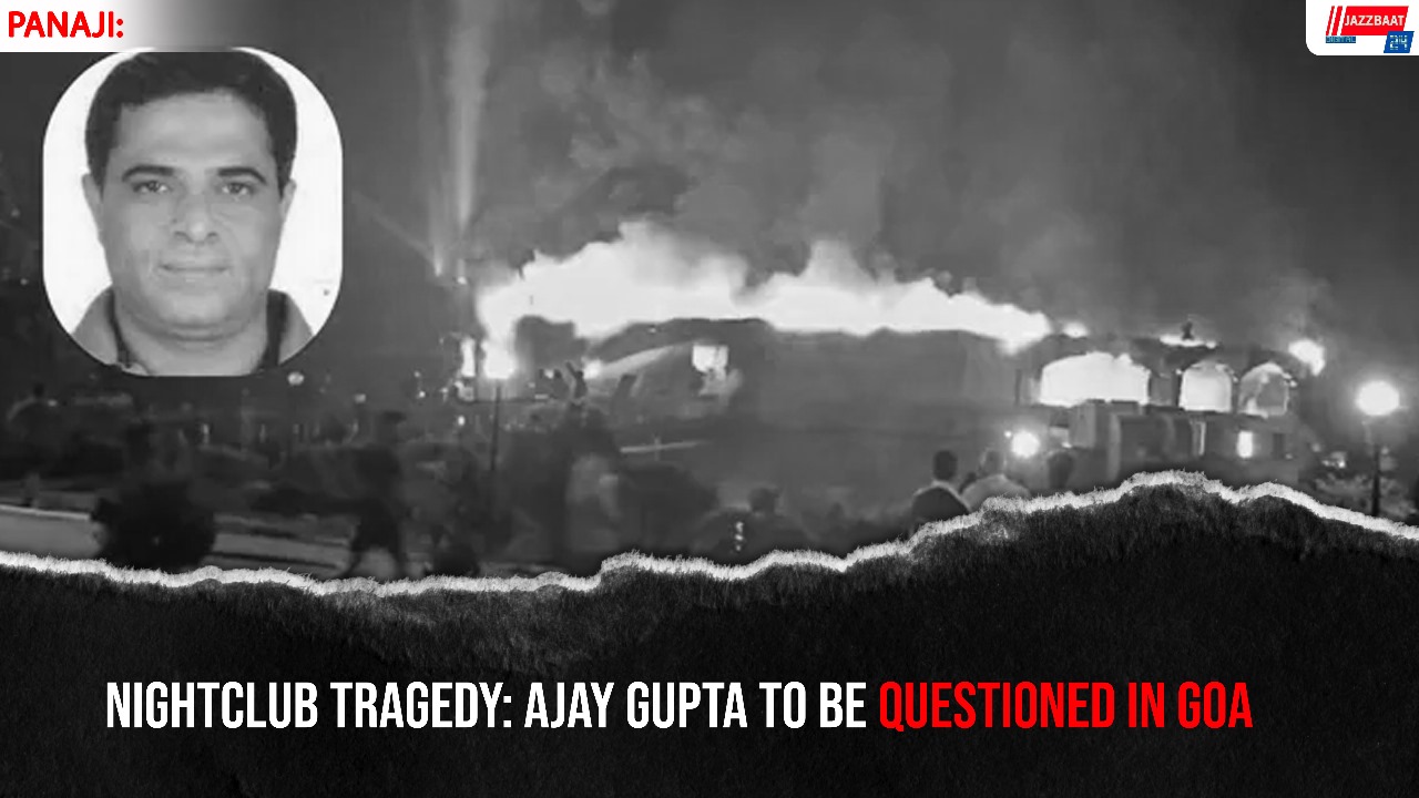 Nightclub Tragedy: Ajay Gupta to Be Questioned in Goa
