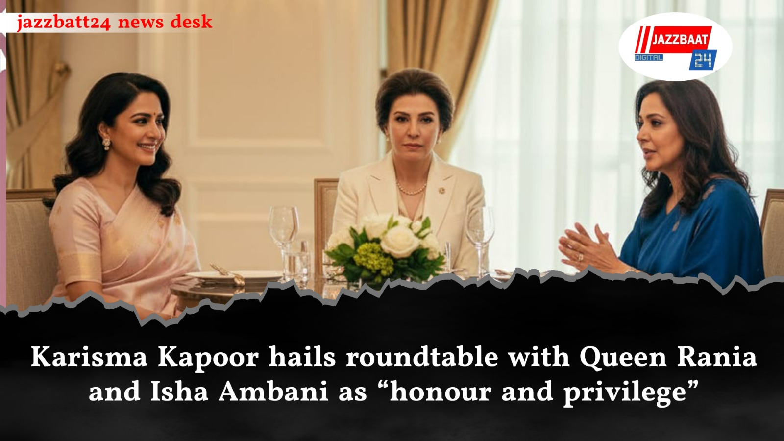 Karisma Kapoor hails roundtable with Queen Rania and Isha Ambani as “honour and privilege”
