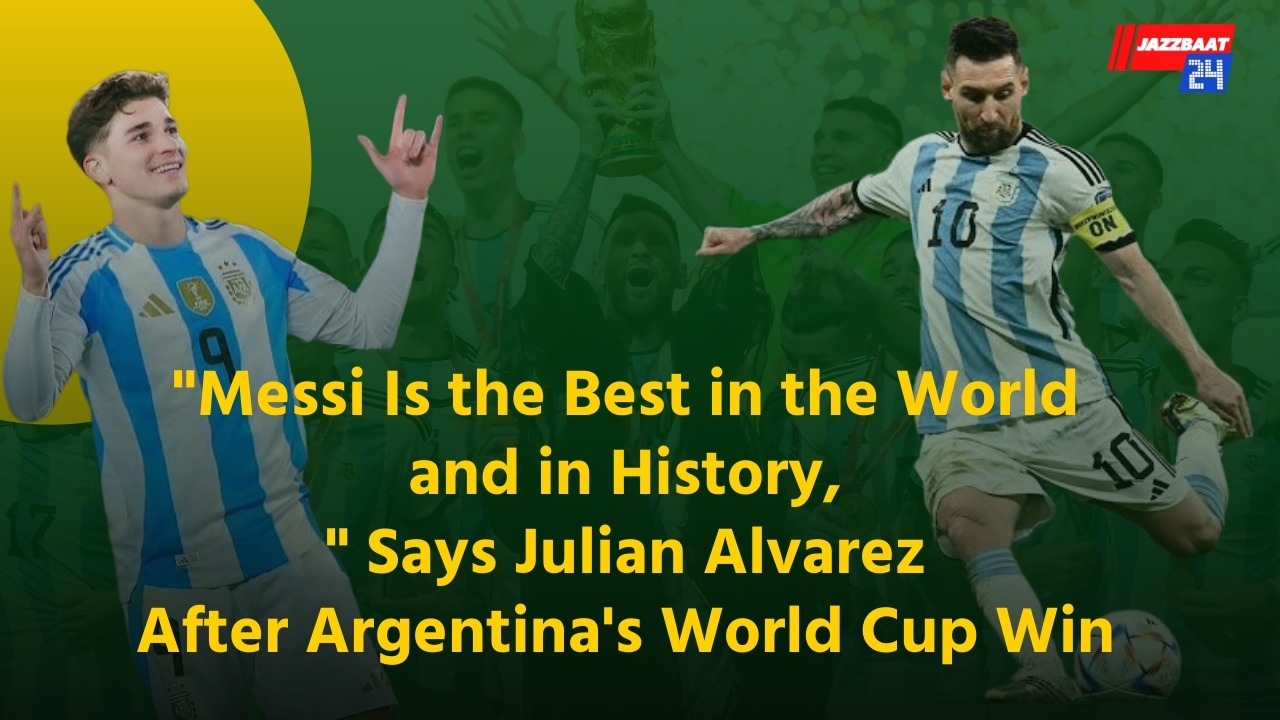 "Messi Is the Best in the World and in History," Says Julian Alvarez After Argentina's World Cup Win