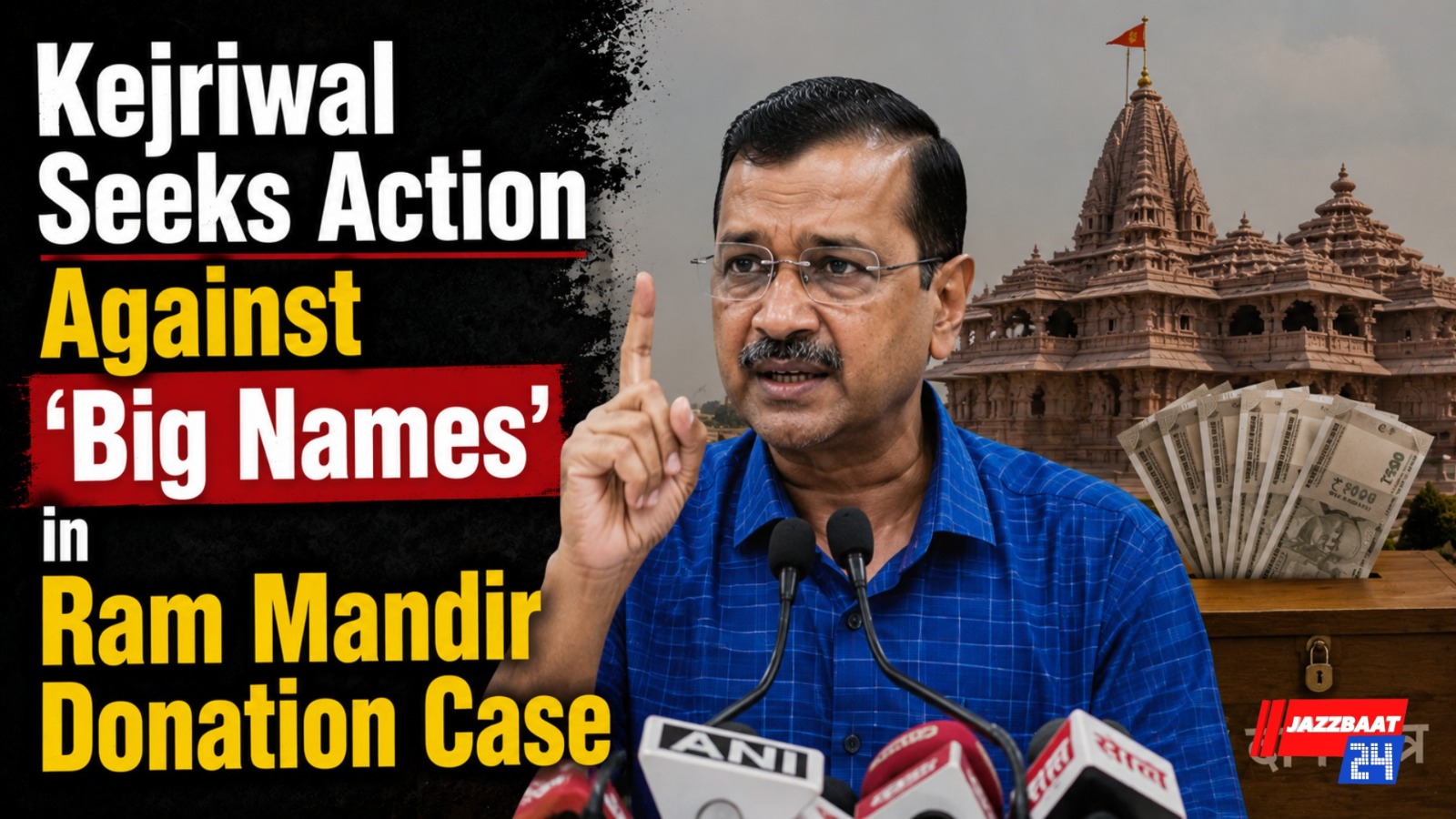 Kejriwal Seeks Action Against ‘Big Names’ in Ram Mandir Donation Case
