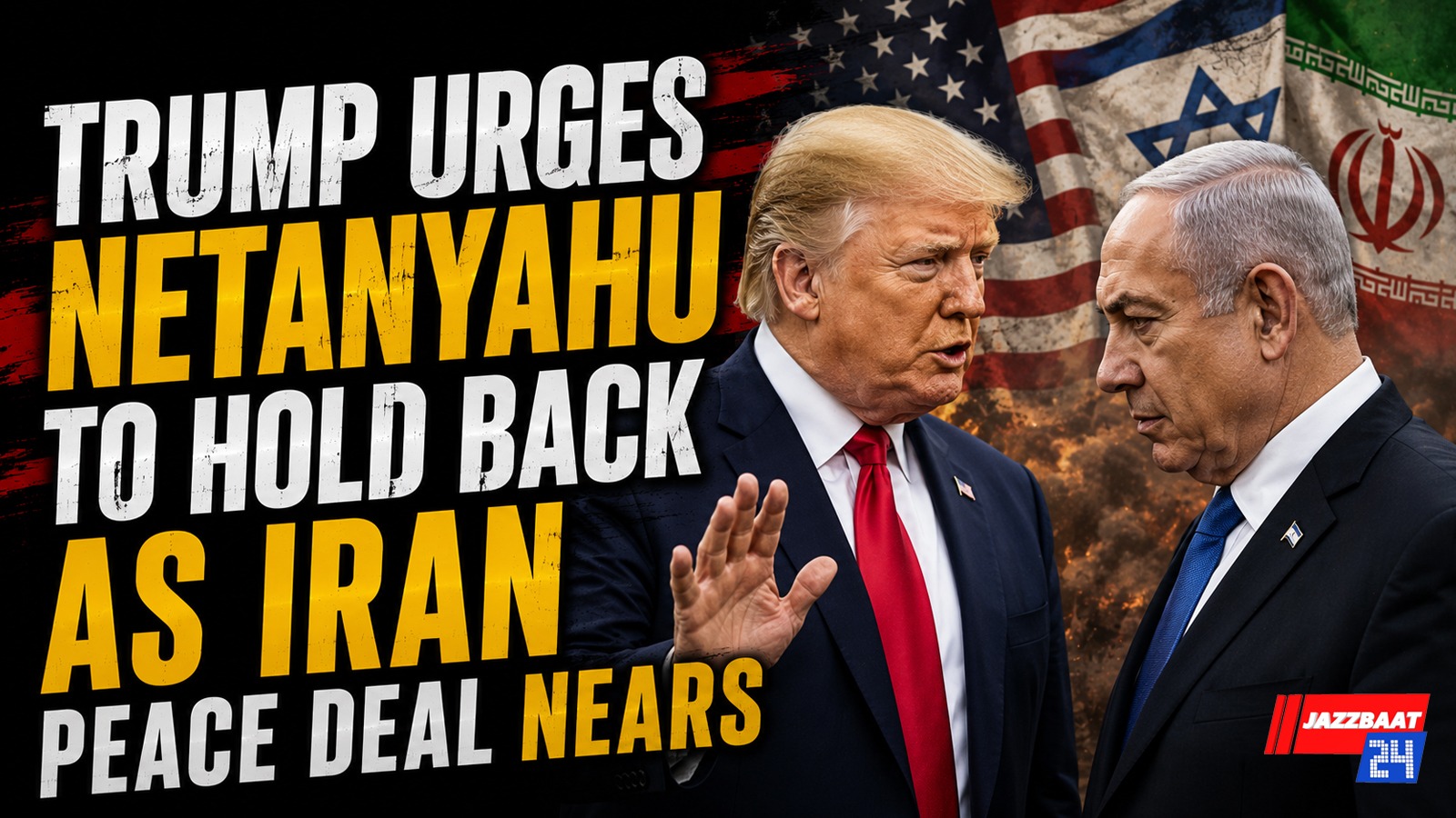Trump Urges Netanyahu to Hold Back as Iran Peace Deal Nears