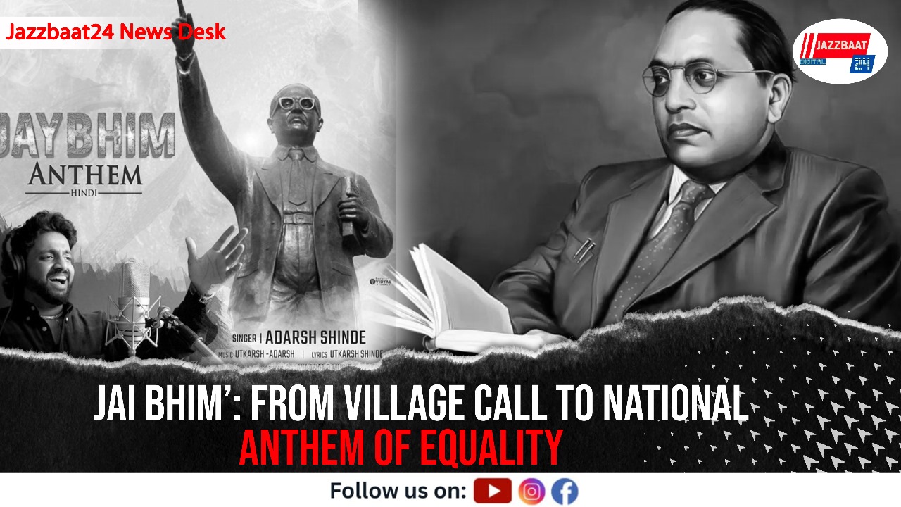 Jai Bhim’: From Village Call to National Anthem of Equality
