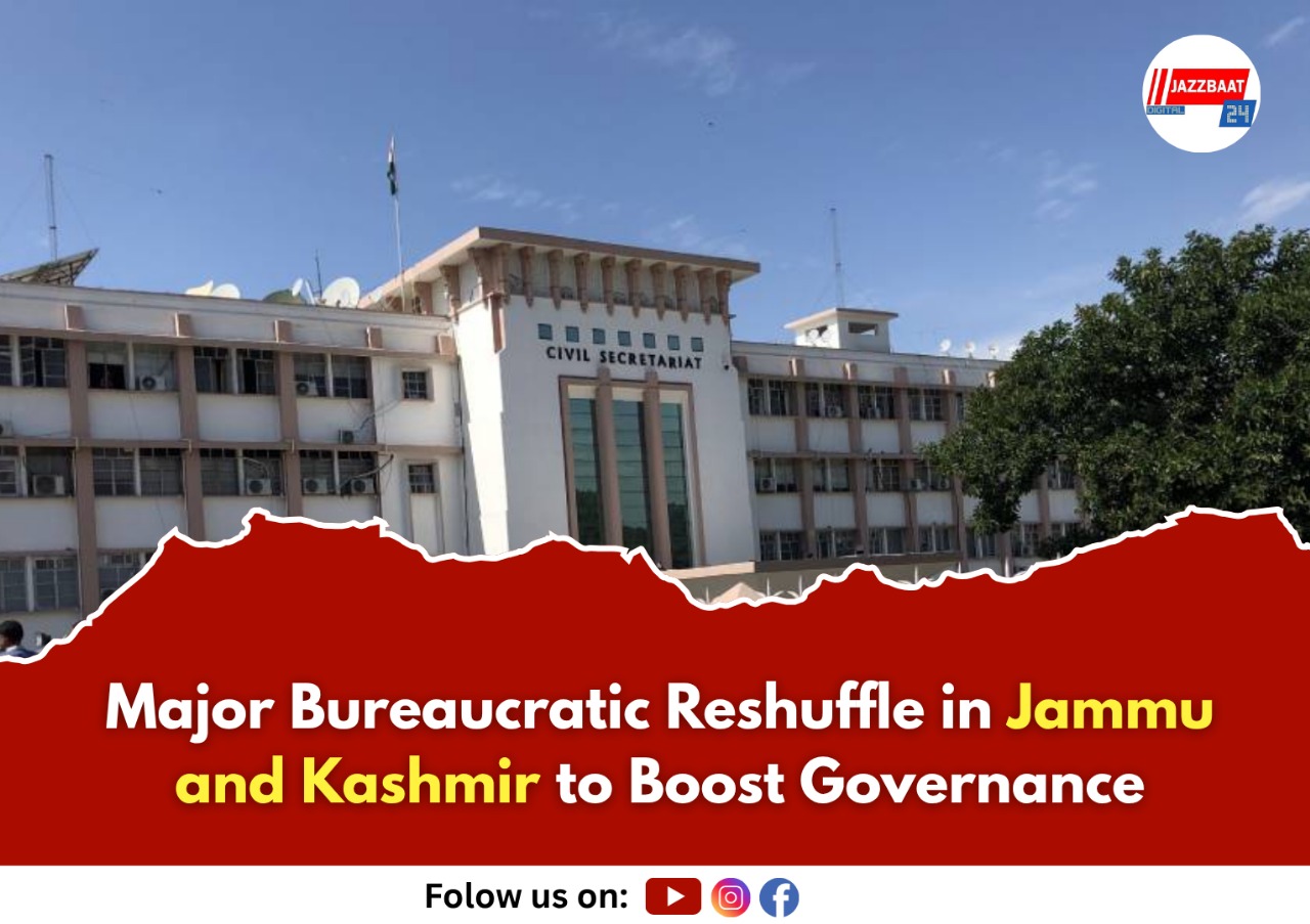 Major Bureaucratic Reshuffle in Jammu and Kashmir to Boost Governance