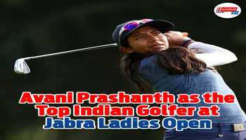 Avani Prashanth as the Top Indian Golfer at Jabra Ladies Open