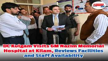 DC Kulgam Visits GM Nazim Memorial Hospital at Kilam, Reviews Facilities and Staff Availability