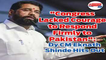 "Congress Lacked Courage to Respond Firmly to Pakistan": Dy CM Eknath Shinde Hits Out
