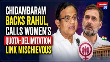 Chidambaram Backs Rahul, Calls Women’s Quota-Delimitation Link Mischievous