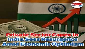 *Private Sector Capex in India Sees Resurgence Amid Economic Optimism* 
