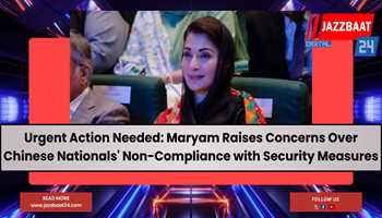 "Urgent Action Needed: Maryam Raises Concerns Over Chinese Nationals' Non-Compliance with Security Measures"
