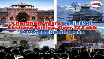 Chardham Yatra begins on Akshaya Tritiya, over 22 lakh devotees participate