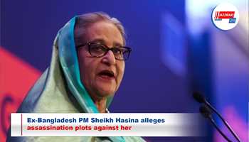 Ex-Bangladesh PM Sheikh Hasina alleges assassination plots against her