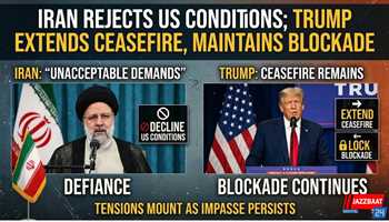 Iran Rejects US Conditions; Trump Extends Ceasefire, Maintains Blockade