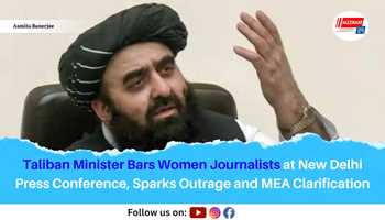 Taliban Minister Bars Women Journalists at New Delhi Press Conference, Sparks Outrage and MEA Clarification

