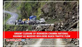 URGENT CLOSURE OF RISHIKESH-CHAMBA NATIONAL HIGHWAY AS MASSIVE BOULDERS BLOCK TRAFFIC FLOW
