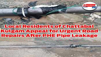 Local Residents of Chattabal Kulgam Appeal for Urgent Road Repairs After PHE Pipe Leakage