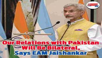 Our Relations with Pakistan Will Be Bilateral, Says EAM Jaishankar