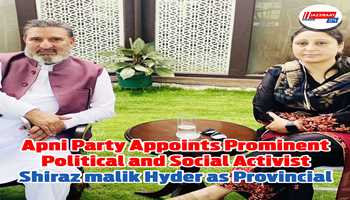 Apni Party Appoints Prominent Political and Social Activist Shiraz malik Hyder as Provincial Secretary