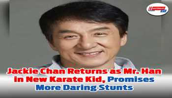 Jackie Chan Returns as Mr. Han in New Karate Kid, Promises More Daring Stunts