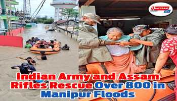 Indian Army and Assam Rifles Rescue Over 800 in Manipur Floods

