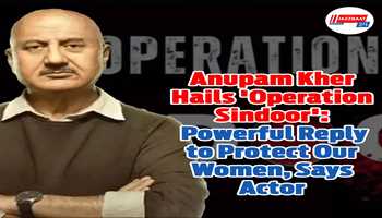 Anupam Kher Hails 'Operation Sindoor': Powerful Reply to Protect Our Women, Says Actor

