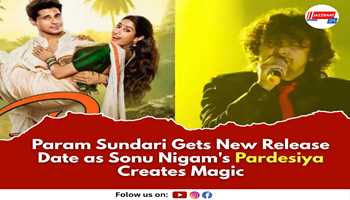 Param Sundari Gets New Release Date as Sonu Nigam's Pardesiya Creates Magic