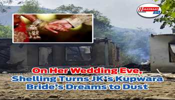 On Her Wedding Eve, Shelling Turns JK's Kupwara Bride’s Dreams to Dust