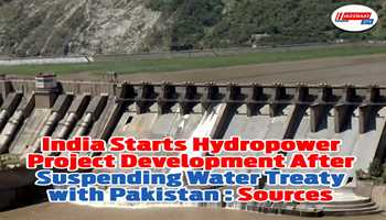 India starts hydropower project development after suspending Water Treaty with Pakistan :- sources