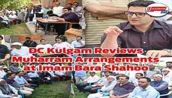 DC Kulgam Visits Imam Bara Shahoo, Reviews Muharram-ul-Haram Arrangements