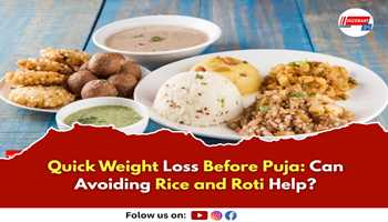 Quick Weight Loss Before Puja: Can Avoiding Rice and Roti Help?

