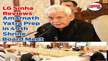 LG Sinha Reviews Amarnath Yatra Prep in 49th Shrine Board Meet