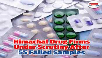 Himachal Drug Firms Under Scrutiny After 55 Failed Samples
