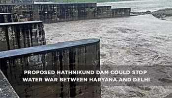 PROPOSED HATHNIKUND DAM COULD STOP WATER WAR BETWEEN HARYANA AND DELHI 

