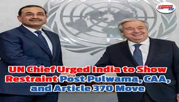 UN Chief Urged India to Show Restraint Post Pulwama, CAA, and Article 370 Move