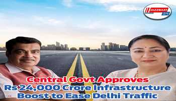 Central Govt Approves Rs 24,000 Crore Infrastructure Boost to Ease Delhi Traffic