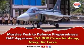 Massive Push to Defence Preparedness: DAC Approves ₹67,000 Crore for Army, Navy, Air Force