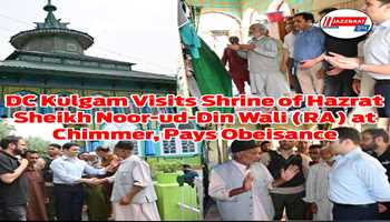 DC Kulgam Visits Shrine of Hazrat Sheikh Noor-ud-Din Wali (RA) at Chimmer, Pays Obeisance