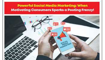 “POWERFUL SOCIAL MEDIA MARKETING: WHEN MOTIVATING CONSUMERS SPARKS A POSTING FRENZY!”
