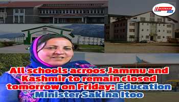 All schools acroos Jammu and Kashmir to remain closed tomorrow on Friday: Education Minister Sakina Itoo