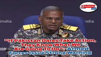 "If Pakistan dares take action, they know what we are going to do": Armed Forces issue strong warning