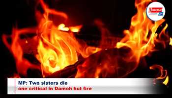 MP: Two sisters die, one critical in Damoh hut fire

