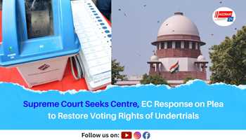 Supreme Court Seeks Centre, EC Response on Plea to Restore Voting Rights of Undertrials
