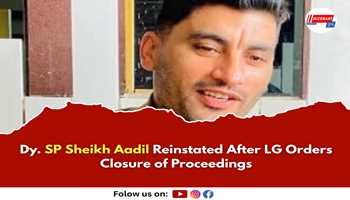 Dy. SP Sheikh Aadil Reinstated After LG Orders Closure of Proceedings