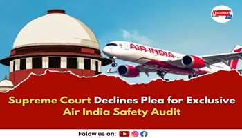 Supreme Court Declines Plea for Exclusive Air India Safety Audit