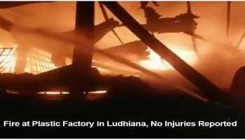 FIRE BREAKS OUT AT LUDHIANA PLASTIC FACTORY, NO INJURIES REPORTED