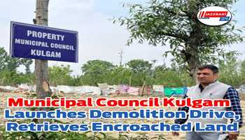 Municipal Council Kulgam Launches Demolition Drive, Retrieves Encroached Land