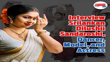 Interview Srilankan Dilushii Sandaroshi, Dancer, Model, and Actress. 