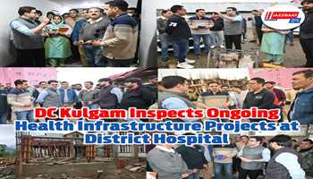 DC Kulgam Inspects Ongoing Health Infrastructure Projects at District Hospital