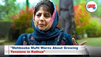 Mehbooba Mufti Warns About Growing Tensions in Kathua

