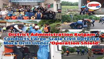 District Administration Kulgam Conducts Large-Scale Civil Defence Mock Drill Under ‘Operation Shield’
