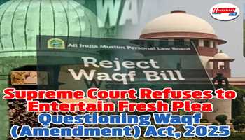 Supreme Court Refuses to Entertain Fresh Plea Questioning Waqf (Amendment) Act, 2025